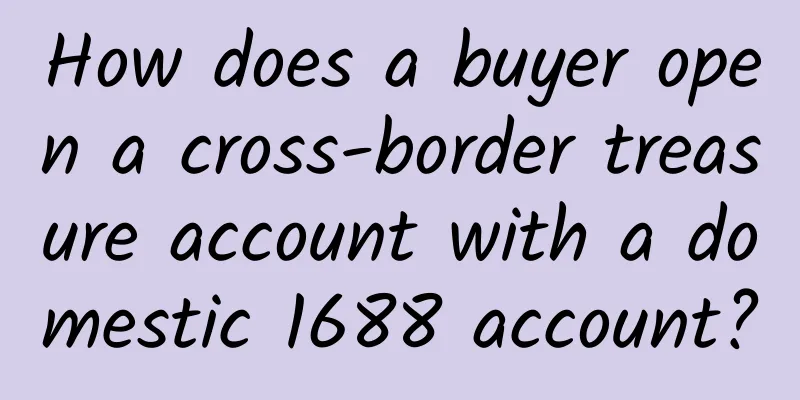 How does a buyer open a cross-border treasure account with a domestic 1688 account?
