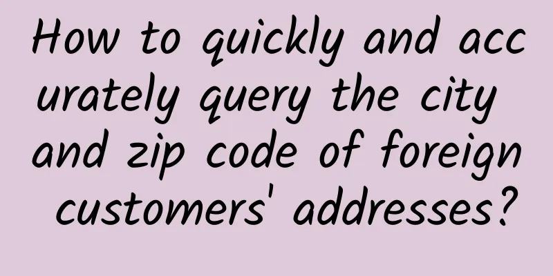 How to quickly and accurately query the city and zip code of foreign customers' addresses?