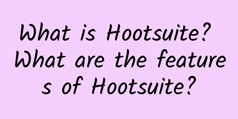 What is Hootsuite? What are the features of Hootsuite?