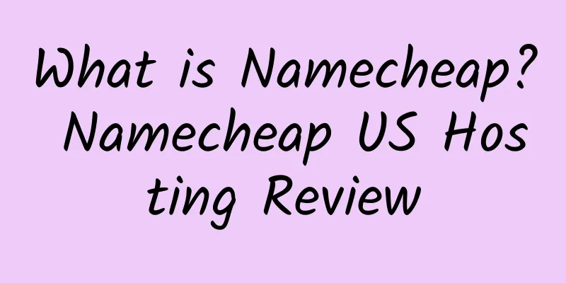 What is Namecheap? Namecheap US Hosting Review