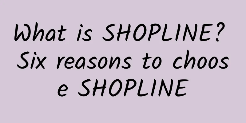 What is SHOPLINE? Six reasons to choose SHOPLINE