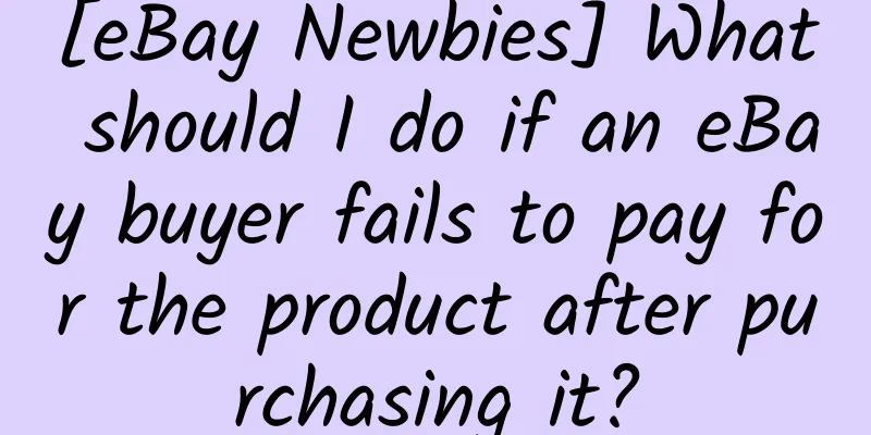 [eBay Newbies] What should I do if an eBay buyer fails to pay for the product after purchasing it?