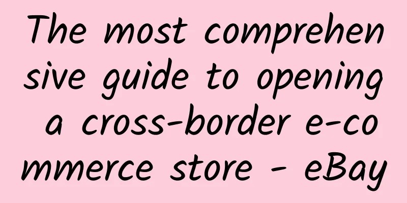 The most comprehensive guide to opening a cross-border e-commerce store - eBay