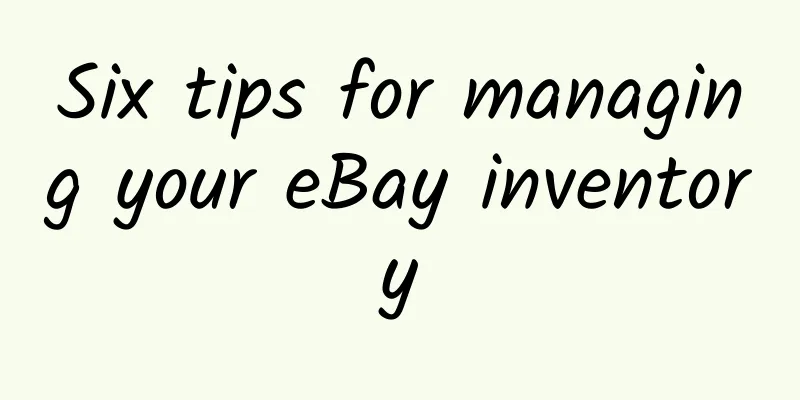 Six tips for managing your eBay inventory
