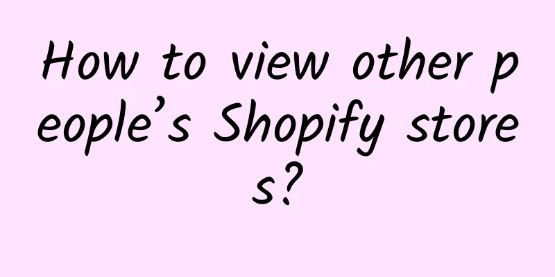 How to view other people’s Shopify stores?