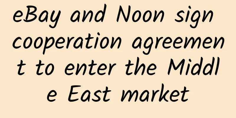 eBay and Noon sign cooperation agreement to enter the Middle East market