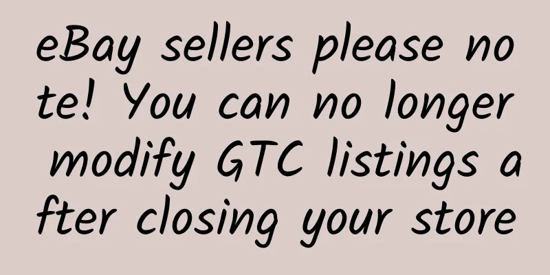 eBay sellers please note! You can no longer modify GTC listings after closing your store