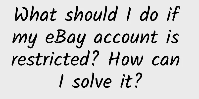 What should I do if my eBay account is restricted? How can I solve it?