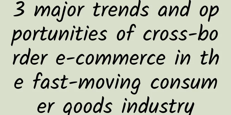 3 major trends and opportunities of cross-border e-commerce in the fast-moving consumer goods industry