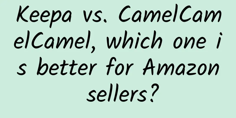 Keepa vs. CamelCamelCamel, which one is better for Amazon sellers?