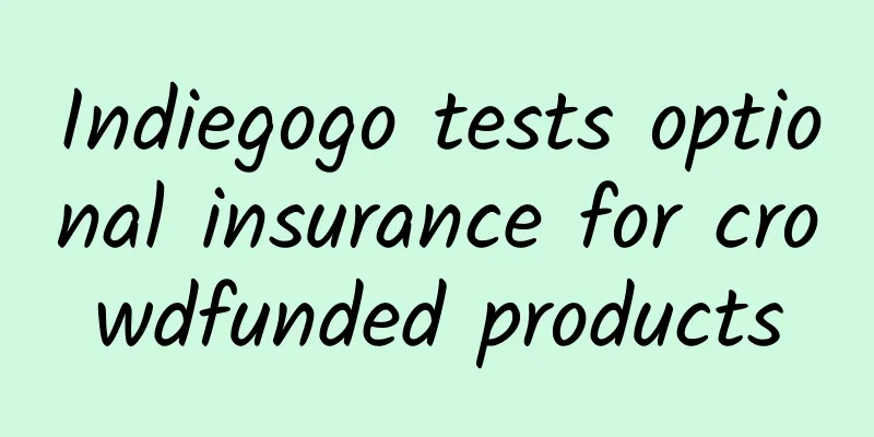 Indiegogo tests optional insurance for crowdfunded products