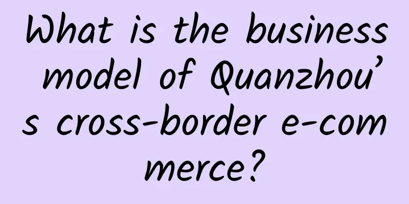 What is the business model of Quanzhou’s cross-border e-commerce?