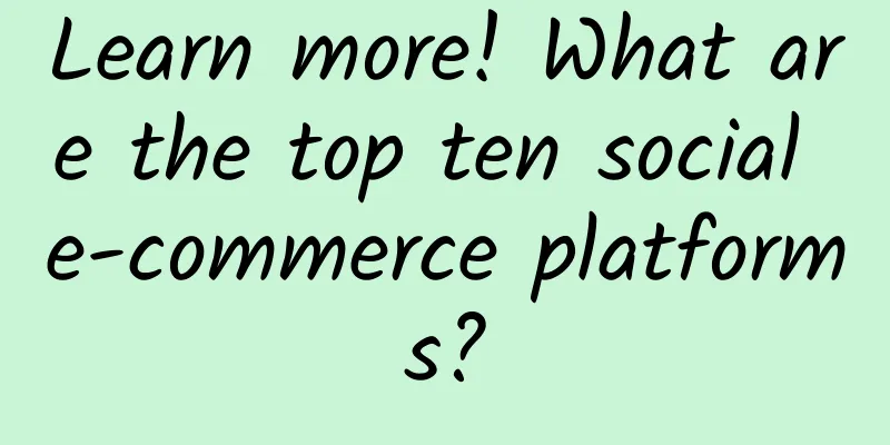 Learn more! What are the top ten social e-commerce platforms?