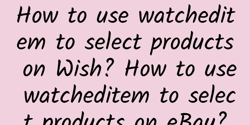 How to use watcheditem to select products on Wish? How to use watcheditem to select products on eBay?