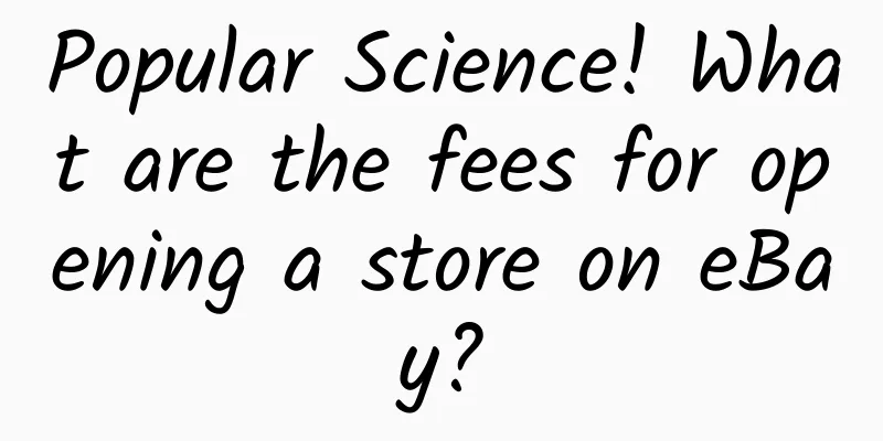 Popular Science! What are the fees for opening a store on eBay?