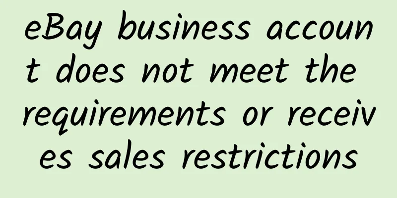 eBay business account does not meet the requirements or receives sales restrictions