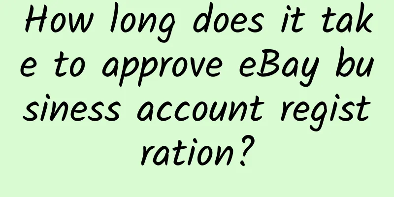 How long does it take to approve eBay business account registration?