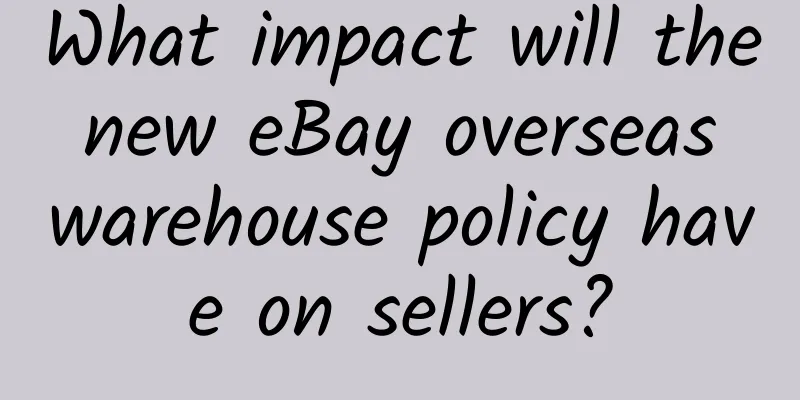 What impact will the new eBay overseas warehouse policy have on sellers?