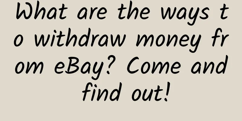 What are the ways to withdraw money from eBay? Come and find out!
