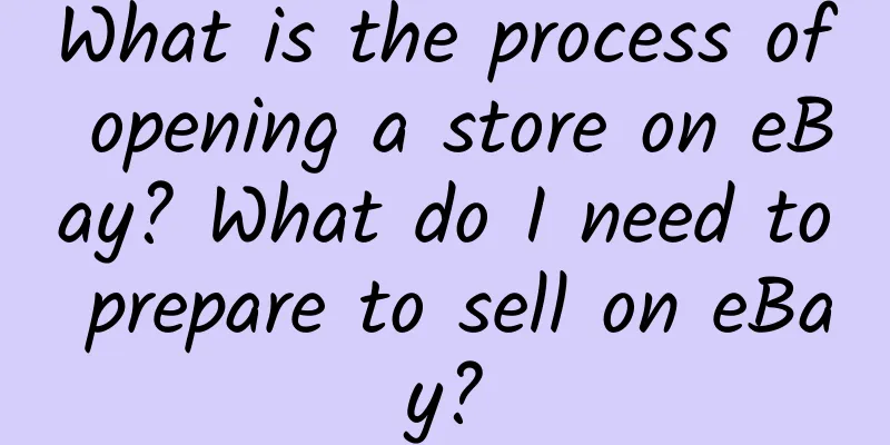 What is the process of opening a store on eBay? What do I need to prepare to sell on eBay?