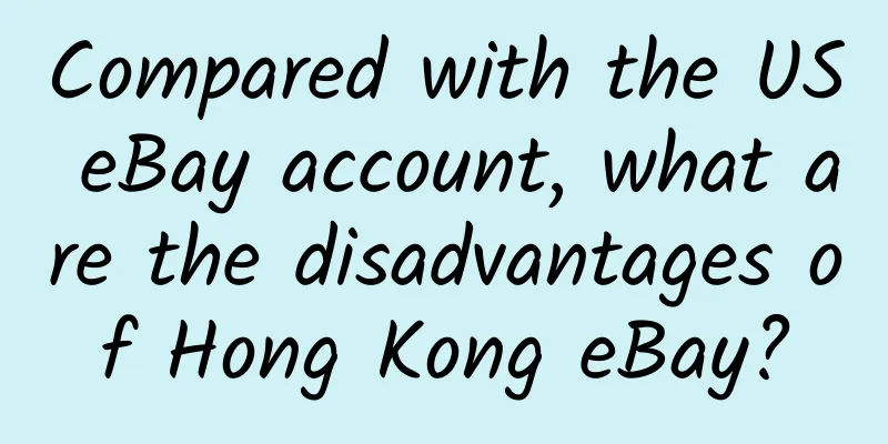 Compared with the US eBay account, what are the disadvantages of Hong Kong eBay?