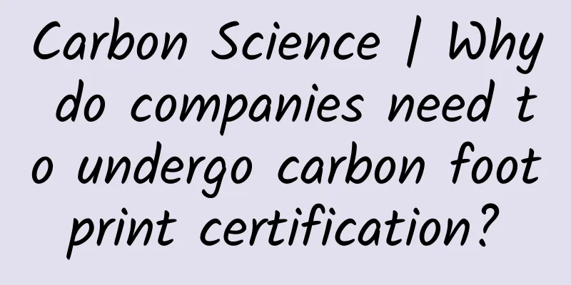 Carbon Science | Why do companies need to undergo carbon footprint certification?