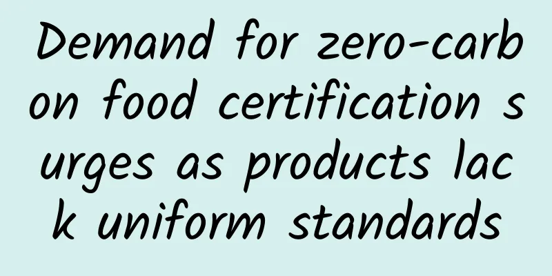 Demand for zero-carbon food certification surges as products lack uniform standards