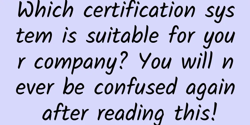 Which certification system is suitable for your company? You will never be confused again after reading this!