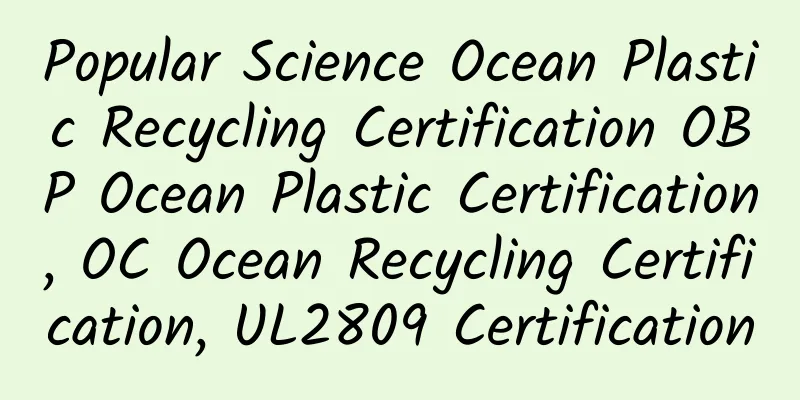 Popular Science Ocean Plastic Recycling Certification OBP Ocean Plastic Certification, OC Ocean Recycling Certification, UL2809 Certification