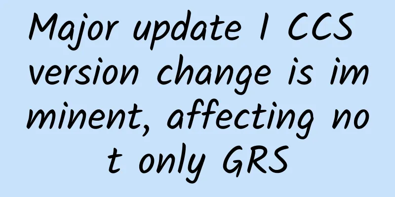 Major update I CCS version change is imminent, affecting not only GRS