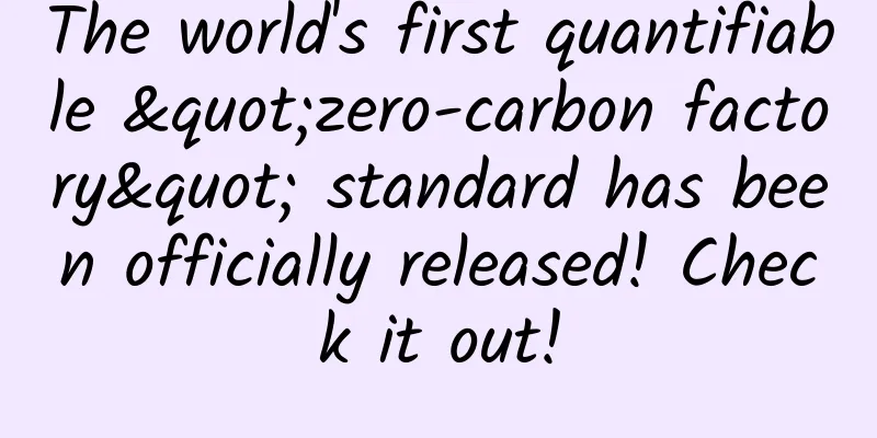 The world's first quantifiable "zero-carbon factory" standard has been officially released! Check it out!