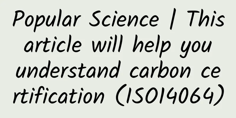 Popular Science | This article will help you understand carbon certification (ISO14064)