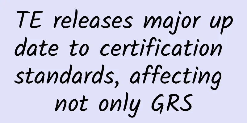TE releases major update to certification standards, affecting not only GRS