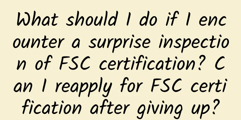 What should I do if I encounter a surprise inspection of FSC certification? Can I reapply for FSC certification after giving up?