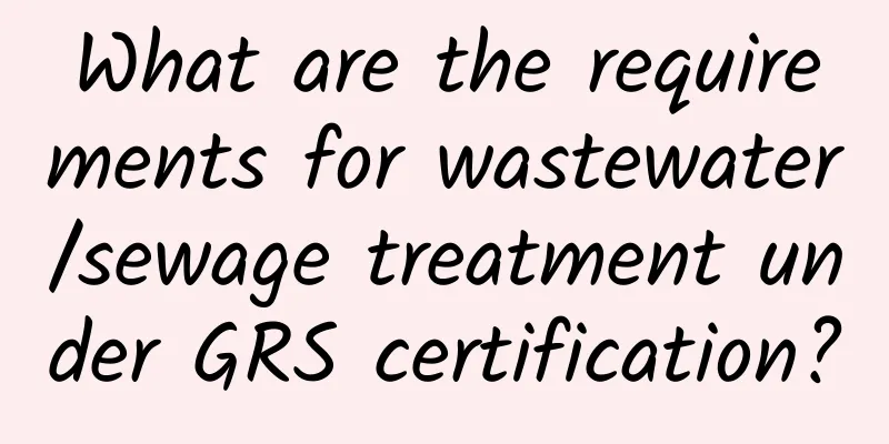 What are the requirements for wastewater/sewage treatment under GRS certification?