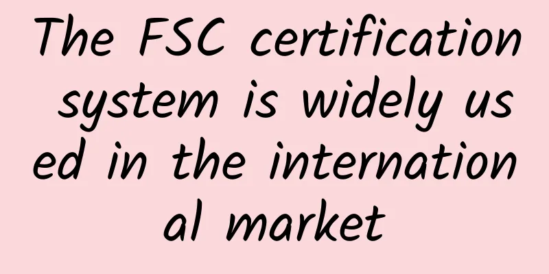 The FSC certification system is widely used in the international market