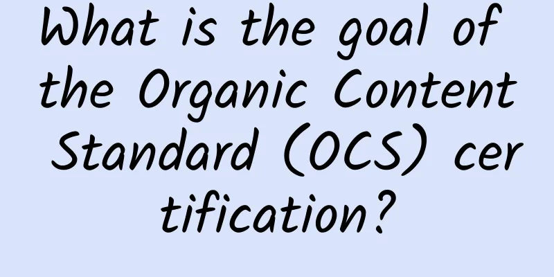 What is the goal of the Organic Content Standard (OCS) certification?