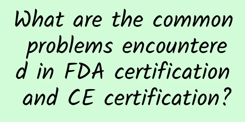 What are the common problems encountered in FDA certification and CE certification?