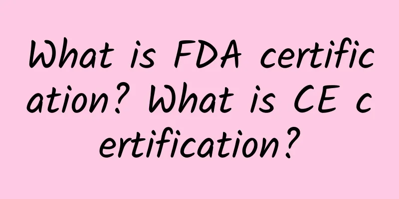 What is FDA certification? What is CE certification?