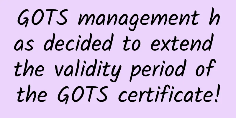 GOTS management has decided to extend the validity period of the GOTS certificate!