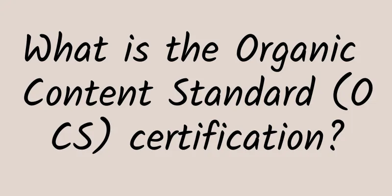 What is the Organic Content Standard (OCS) certification?