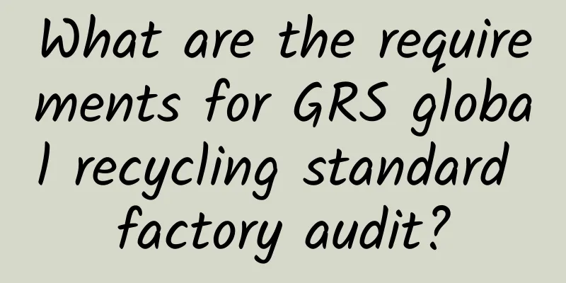 What are the requirements for GRS global recycling standard factory audit?