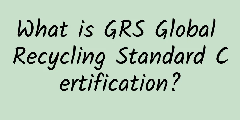 What is GRS Global Recycling Standard Certification?