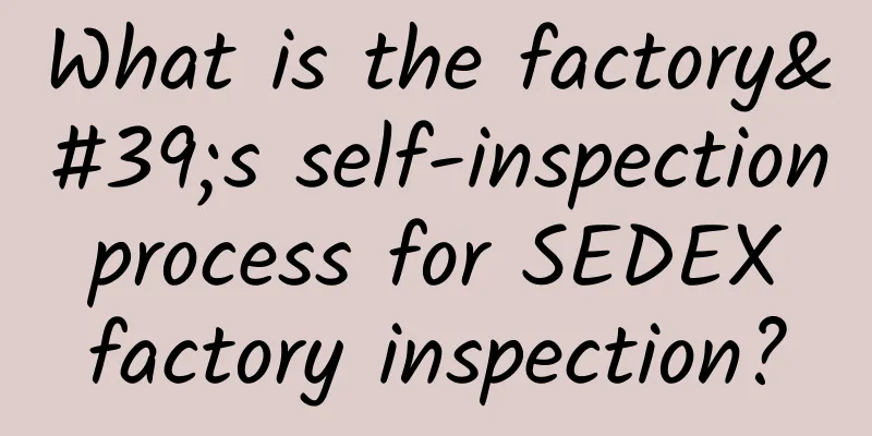 What is the factory's self-inspection process for SEDEX factory inspection?