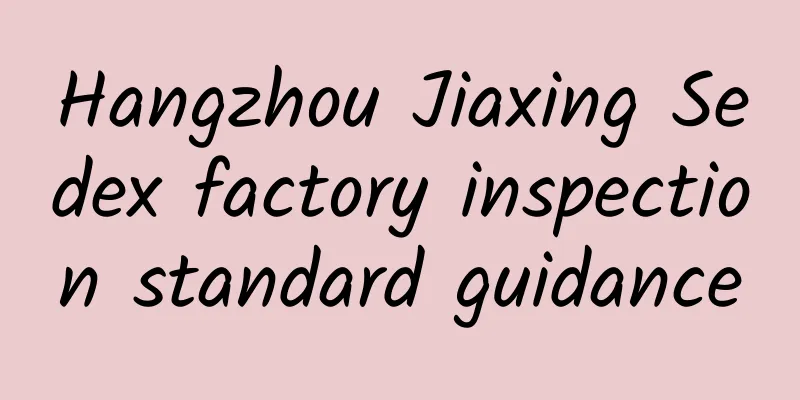 Hangzhou Jiaxing Sedex factory inspection standard guidance