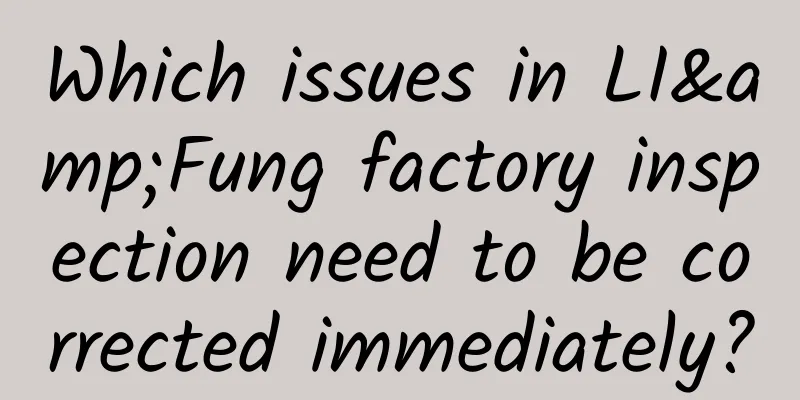 Which issues in LI&Fung factory inspection need to be corrected immediately?