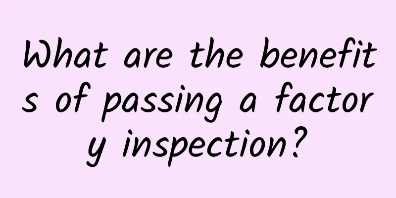 What are the benefits of passing a factory inspection?