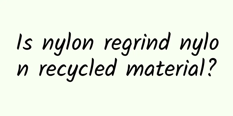 Is nylon regrind nylon recycled material?