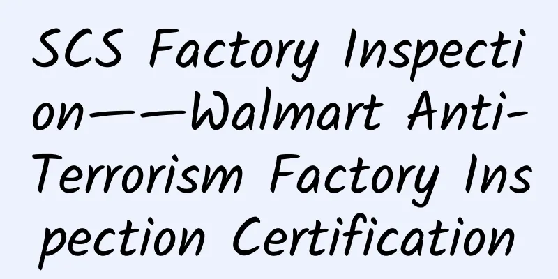 SCS Factory Inspection——Walmart Anti-Terrorism Factory Inspection Certification