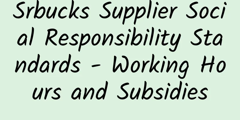Srbucks Supplier Social Responsibility Standards - Working Hours and Subsidies